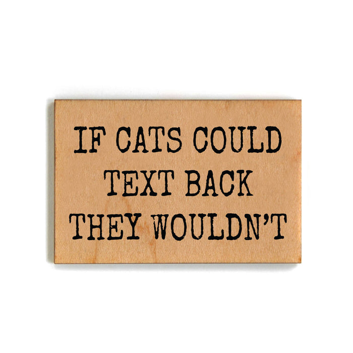 Driftless Studios - If Cats Could Talk Back They Wouldn't Funny Cat Wood Magnets