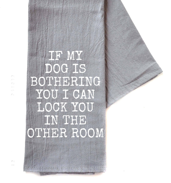 Driftless Studios - If My Dog Is Bothering You Gray Funny Tea Towels 2025