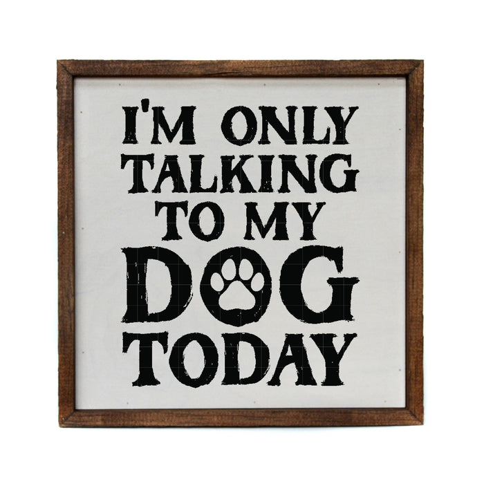 Driftless Studios - I'm Only Talking to My Dog Today Sign Home Decor