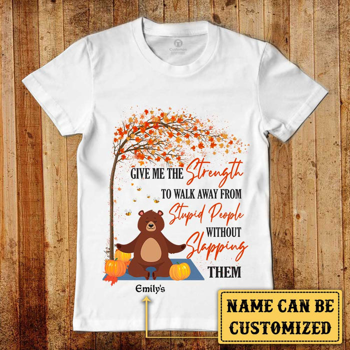 Personalized Give Me The Strength To Walk Away From Stupid People Without Slapping Them Shirt